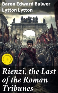 Rienzi, the Last of the Roman Tribunes - Baron Edward Bulwer Lytton Lytton - E-Book