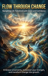 Flow Through Change: Navigating Life Transitions with Grace and Confidence - Mark Carl - E-Book