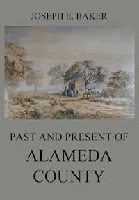 Past and Present of Alameda County - Joseph Eugene Baker - E-Book