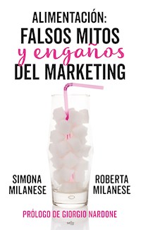 Alimentación: falsos mitos y engaños del marketing - Roberta Milanese - E-Book