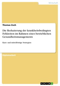 Die Reduzierung der krankheitsbedingten Fehlzeiten im Rahmen eines betrieblichen Gesundheitsmanagements - Thomas Zoch - E-Book