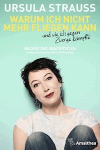 Warum ich nicht mehr fliegen kann und wie ich gegen Zwerge kämpfte - Ursula Strauss - E-Book