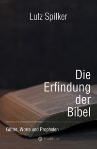 Die Erfindung der Bibel - Lutz Spilker - E-Book