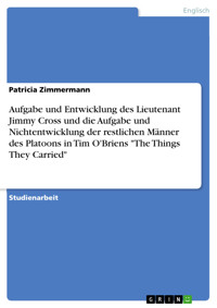 Aufgabe und Entwicklung des Lieutenant Jimmy Cross und die Aufgabe und Nichtentwicklung der restlichen Männer des Platoons in Tim O'Briens "The Things They Carried" - Patricia Zimmermann - E-Book