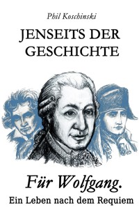 Jenseits der Geschichte - Für Wolfgang. Ein Leben nach dem Requiem - Phil Koschinski - E-Book