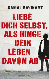 Liebe dich selbst, als hinge dein Leben davon ab - Kamal Ravikant - E-Book
