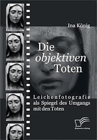 Die 'objektiven' Toten - Ina König - E-Book