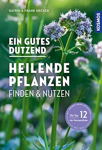 Ein gutes Dutzend heilende Pflanzen - Katrin Hecker - E-Book