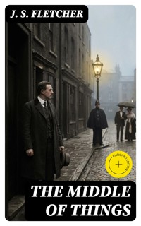 The Middle of Things - J.S. Fletcher - E-Book