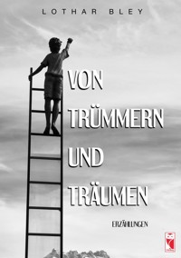 Von Trümmern und Träumen - Lothar Bley - E-Book