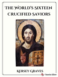 The World’s Sixteen Crucified Saviors - Kersey Graves - E-Book