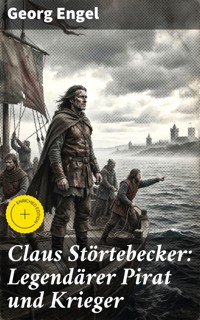 Claus Störtebecker: Legendärer Pirat und Krieger - Georg Engel - E-Book