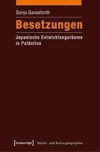 Besetzungen – Japanische Entwicklungsräume in Palästina - Sonja Ganseforth - E-Book