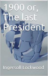 1900 or, The last President - Ingersoll Lockwood - E-Book