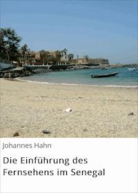 Die Einführung des Fernsehens im Senegal - Johannes Hahn - E-Book