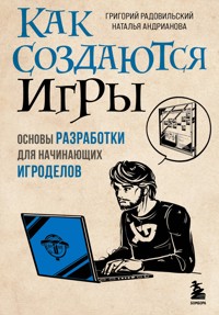 Как создаются игры. Основы разработки для начинающих игроделов - Григорий Радовильский - E-Book