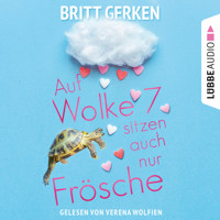Auf Wolke Sieben sitzen auch nur Frösche (Ungekürzt) - Britt Gerken - Hörbuch