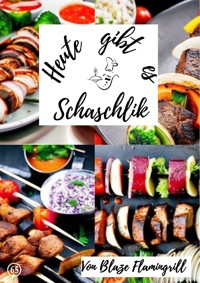 Heute gibt es - Schaschlik - Blaze Flamingrill - E-Book