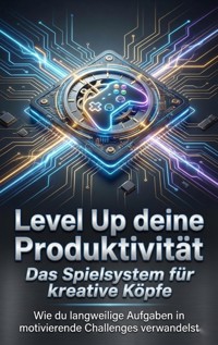 Level Up deine Produktivität: Das Spielsystem für kreative Köpfe - Anna-Lena Müller - E-Book