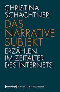 Das narrative Subjekt – Erzählen im Zeitalter des Internets - Christina Schachtner - E-Book