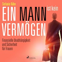 Ein Mann ist kein Vermögen - Finanzielle Unabhängigkeit und Sicherheit für Frauen (Ungekürzt) - Stefanie Kühn - Hörbuch