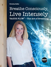Breathe Consciously, Live Intensely - Christina Koller - E-Book