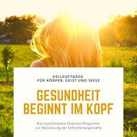 Gesundheit beginnt im Kopf! Heilaufträge für Körper, Geist und Seele - Tanja Kohl - Hörbuch