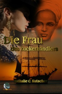 Die Frau des Zuckerhändlers - Nathalie C. Kutscher - E-Book
