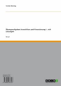 Übungsaufgaben Investition und Finanzierung I - mit Lösungen - Torsten Montag - E-Book