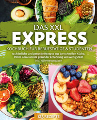 Das XXL Express Kochbuch für Berufstätige & Studenten: 123 köstliche und gesunde Rezepte aus der schnellen Küche. Voller Genuss trotz gesunder Ernährung und wenig Zeit! Inkl. Nährwertangaben - Yummy Kitchen - E-Book