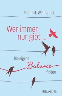 Wer immer nur gibt - Beate Weingardt - E-Book
