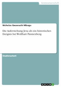 Die Auferstehung Jesu als ein historisches Ereignis bei Wolfhart Pannenberg - Nicholas Ibeawuchi Mbogu - E-Book