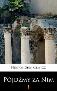Pójdźmy za Nim - Henryk Sienkiewicz - E-Book
