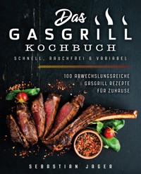 Das Gasgrill Kochbuch - Schnell, rauchfrei & variabel - Sebastian Jager - E-Book