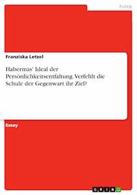 Habermas' Ideal der Persönlichkeitsentfaltung. Verfehlt die Schule der Gegenwart ihr Ziel? - Franziska Letzel - E-Book