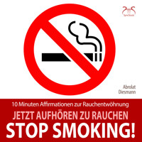 Stop Smoking! Jetzt aufhören zu rauchen - 10 Minuten Affirmationen zur Rauchentwöhnung - mit spezieller Entspannungsmusik 432 Hz - Torsten Abrolat - Hörbuch