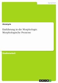 Einführung in die Morphologie. Morphologische Prozesse - - kostenlos E-Book