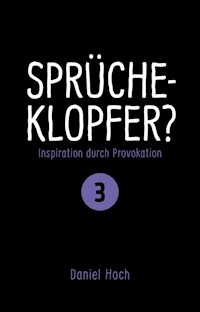 Sprücheklopfer? - Inspiration durch Provokation Teil 3 - Daniel Hoch - E-Book