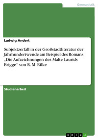 Subjektzerfall in der Großstadtliteratur der Jahrhundertwende am Beispiel des Romans „Die Aufzeichnungen des Malte Laurids Brigge“ von R. M. Rilke - Ludwig Andert - kostenlos E-Book