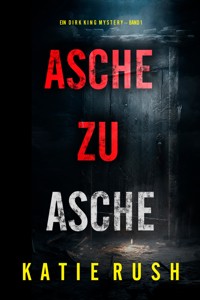 Asche zu Asche (Ein Dirk King FBI-Thriller – Band 1) - Katie Rush - kostenlos E-Book