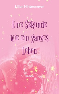 Eine Sekunde wie ein ganzes Leben - Lilian Hintermeyer - E-Book