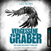 Vergessene Gräber - Ein Mara-Billinsky-Thriller - Ein Fall für Mara Billinsky 5 (Gekürzt) - Leo Born - Hörbuch