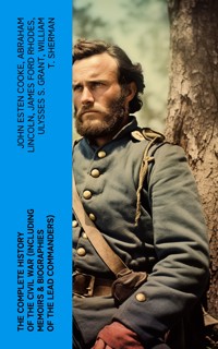 The Complete History of the Civil War (Including Memoirs & Biographies of the Lead Commanders) - John Esten Cooke - E-Book