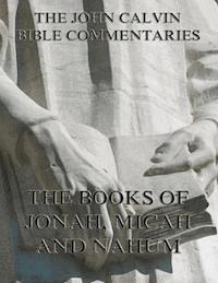 John Calvin's Commentaries On Jonah, Micah, Nahum - John Calvin - E-Book