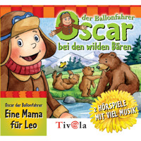 Bei den Wilden Bären / Eine Mama für Leo - Oscar der Ballonfahrer - Tivola - Hörbuch