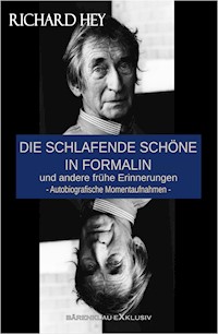 Die schlafende Schöne in Formalin und andere frühe Erinnerungen – Autobiografische Momentaufnahmen - Richard Hey - E-Book