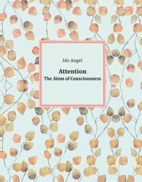 Attention: The Atom of Consciousness - Ido Angel - E-Book