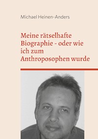 Meine rätselhafte Biographie - oder wie ich zum Anthroposophen wurde - Michael Heinen-Anders - E-Book