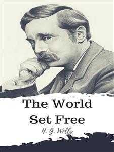 The World Set Free - H. G. Wells - E-Book