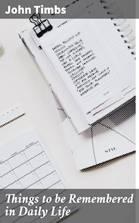 Things to be Remembered in Daily Life - John Timbs - E-Book
